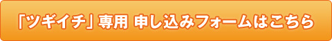 「ツギイチ」専用申込みフォームはこちら